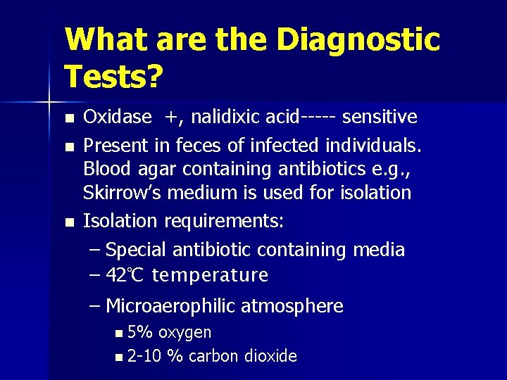 What are the Diagnostic Tests? n n n Oxidase +, nalidixic acid----- sensitive Present