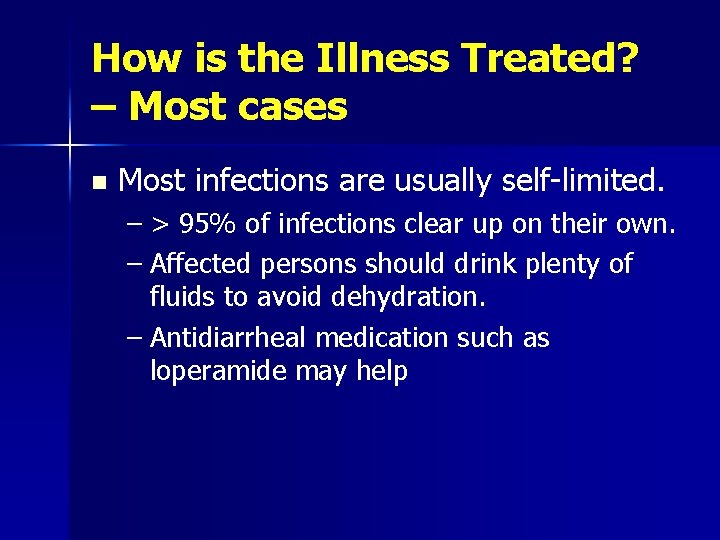 How is the Illness Treated? – Most cases n Most infections are usually self-limited.