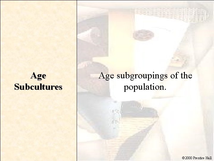 Age Subcultures Age subgroupings of the population. © 2000 Prentice Hall 