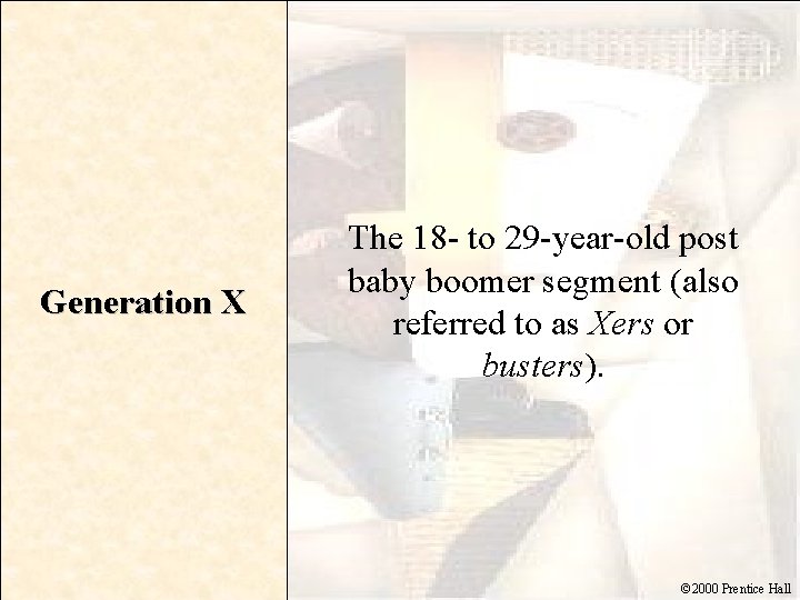 Generation X The 18 - to 29 -year-old post baby boomer segment (also referred