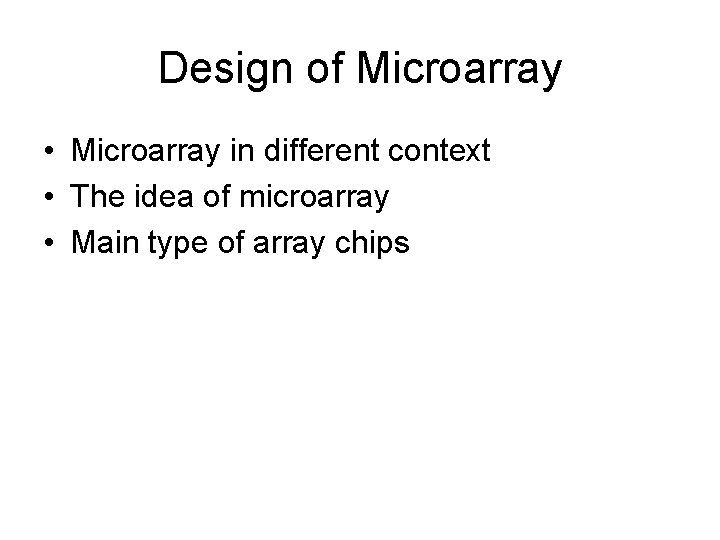 Design of Microarray • Microarray in different context • The idea of microarray •