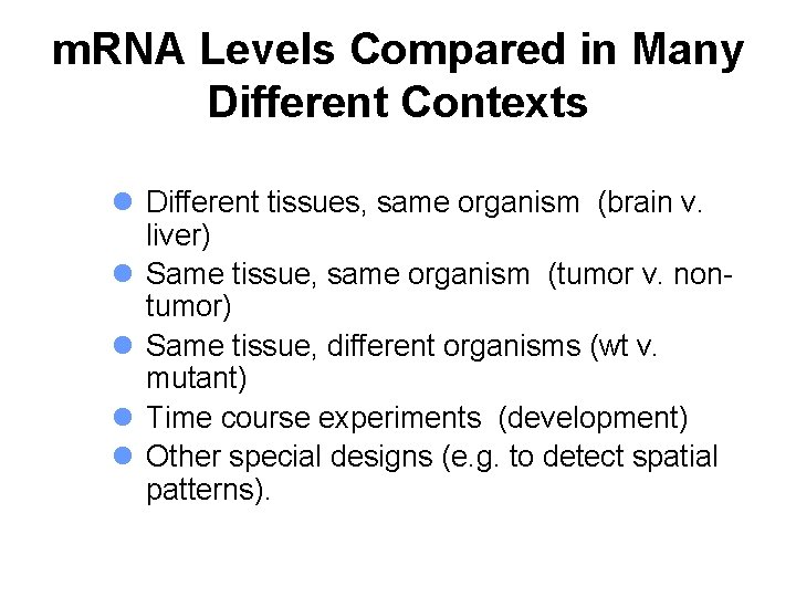 m. RNA Levels Compared in Many Different Contexts l Different tissues, same organism (brain