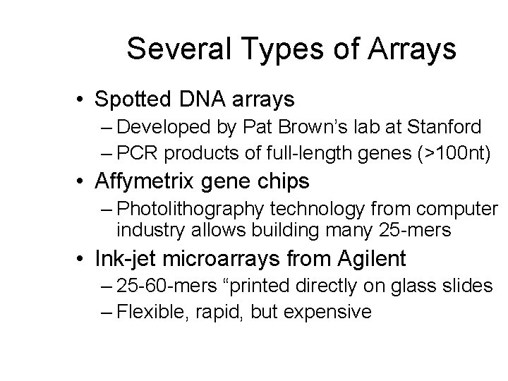 Several Types of Arrays • Spotted DNA arrays – Developed by Pat Brown’s lab