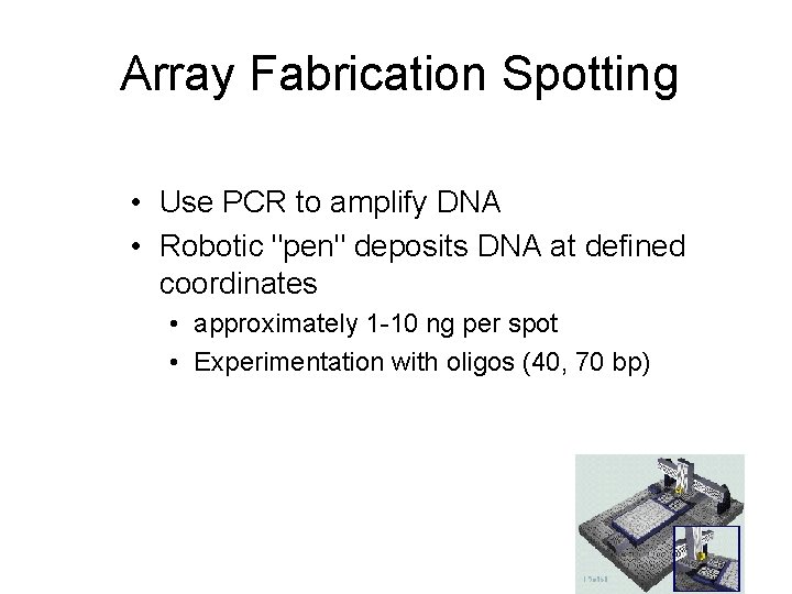 Array Fabrication Spotting • Use PCR to amplify DNA • Robotic "pen" deposits DNA