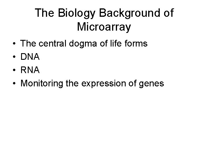 The Biology Background of Microarray • • The central dogma of life forms DNA