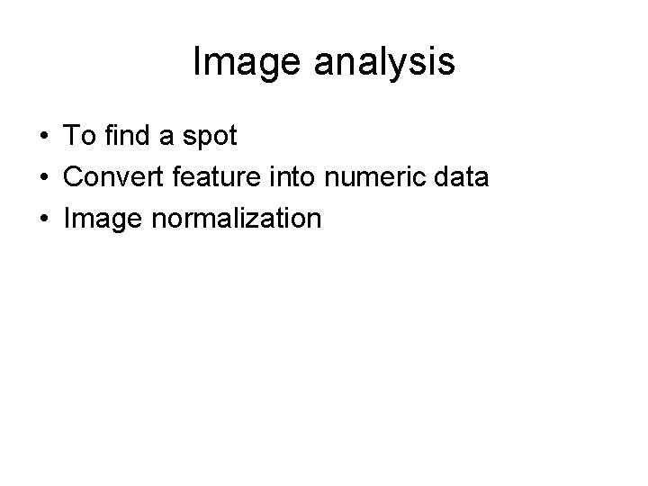 Image analysis • To find a spot • Convert feature into numeric data •