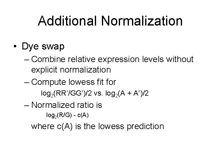 Additional Normalization • Dye swap – Combine relative expression levels without explicit normalization –