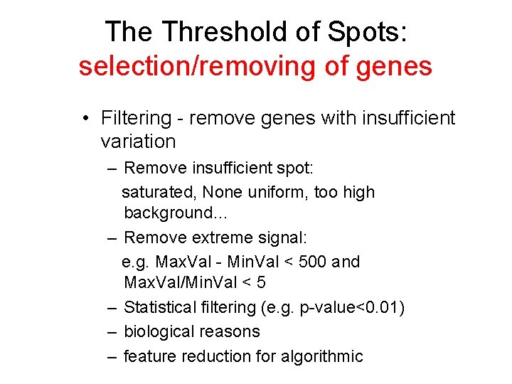 The Threshold of Spots: selection/removing of genes • Filtering - remove genes with insufficient