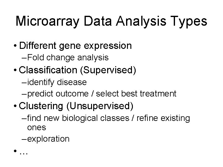 Microarray Data Analysis Types • Different gene expression – Fold change analysis • Classification