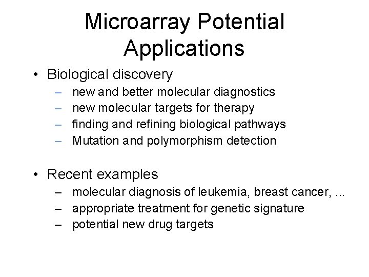 Microarray Potential Applications • Biological discovery – – new and better molecular diagnostics new