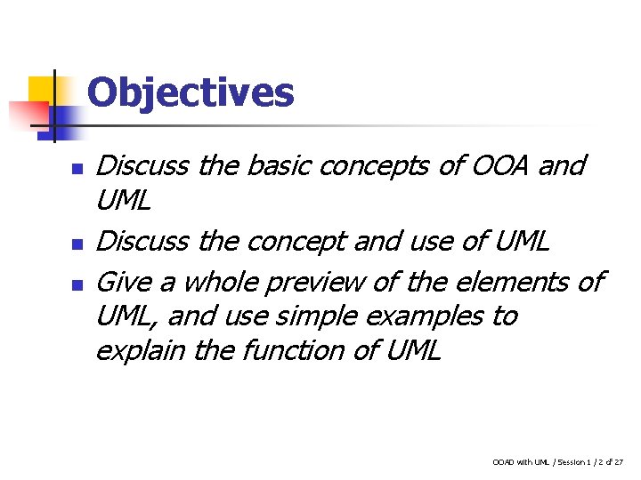 Objectives n n n Discuss the basic concepts of OOA and UML Discuss the