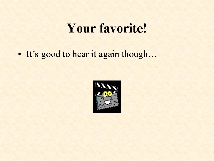 Your favorite! • It’s good to hear it again though… 