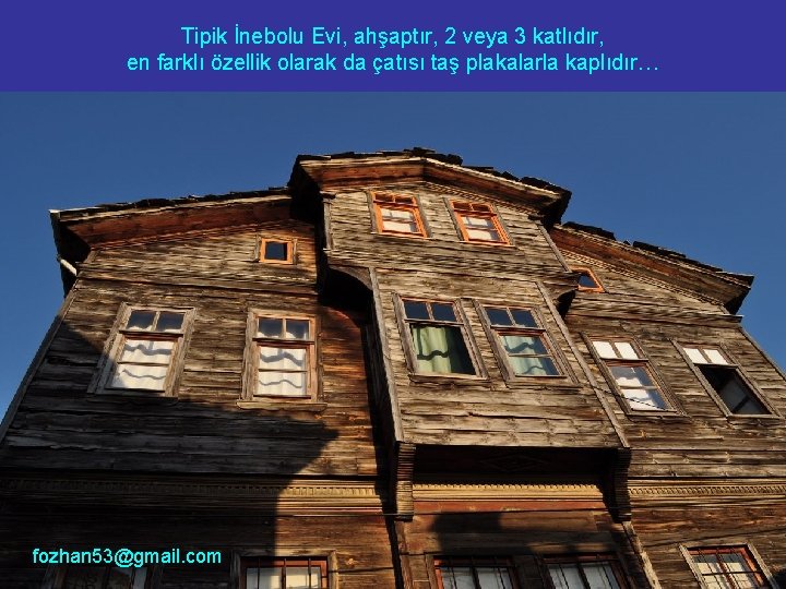 Tipik İnebolu Evi, ahşaptır, 2 veya 3 katlıdır, en farklı özellik olarak da çatısı