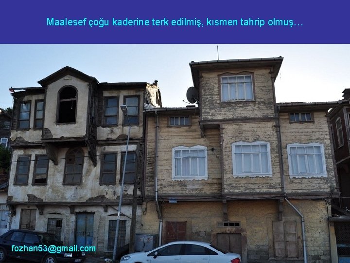 Maalesef çoğu kaderine terk edilmiş, kısmen tahrip olmuş… fozhan 53@gmail. com 