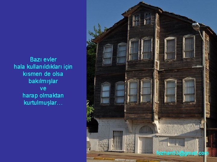 Bazı evler hala kullanıldıkları için kısmen de olsa bakılmışlar ve harap olmaktan kurtulmuşlar… fozhan