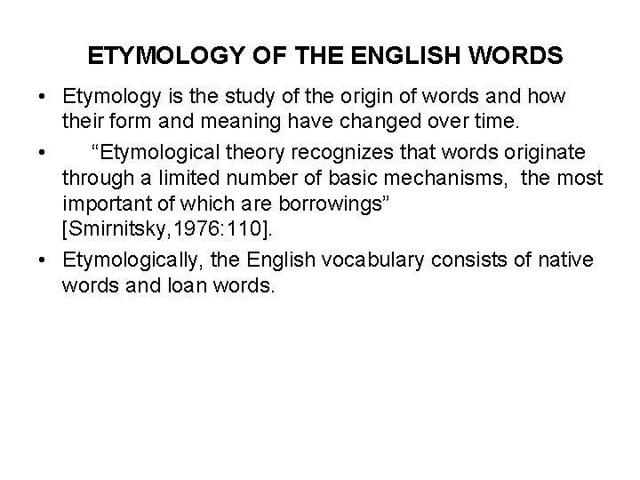 ETYMOLOGY OF THE ENGLISH WORDS • Etymology is the study of the origin of