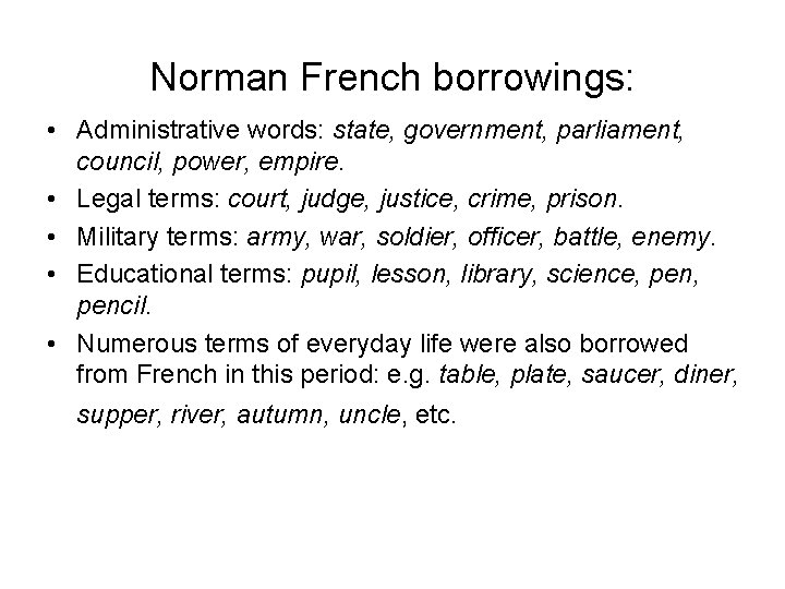 Norman French borrowings: • Administrative words: state, government, parliament, council, power, empire. • Legal