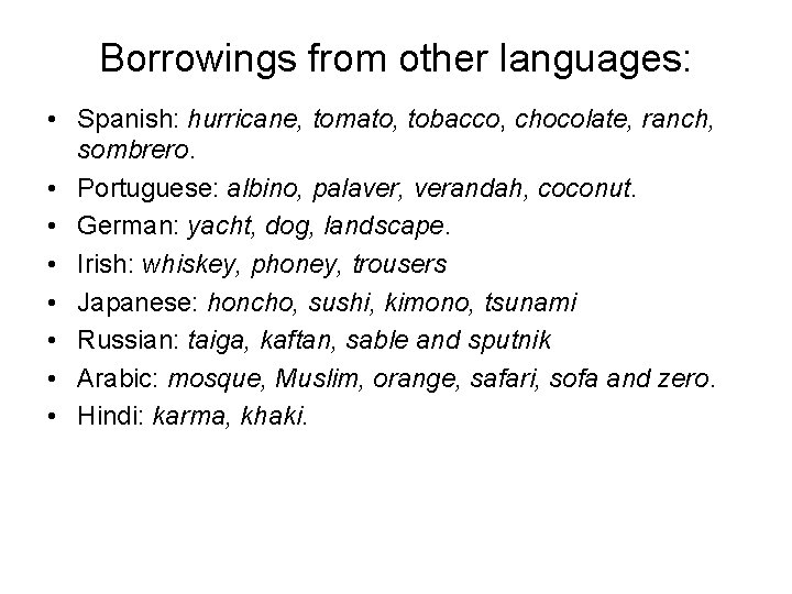 Borrowings from other languages: • Spanish: hurricane, tomato, tobacco, chocolate, ranch, sombrero. • Portuguese: