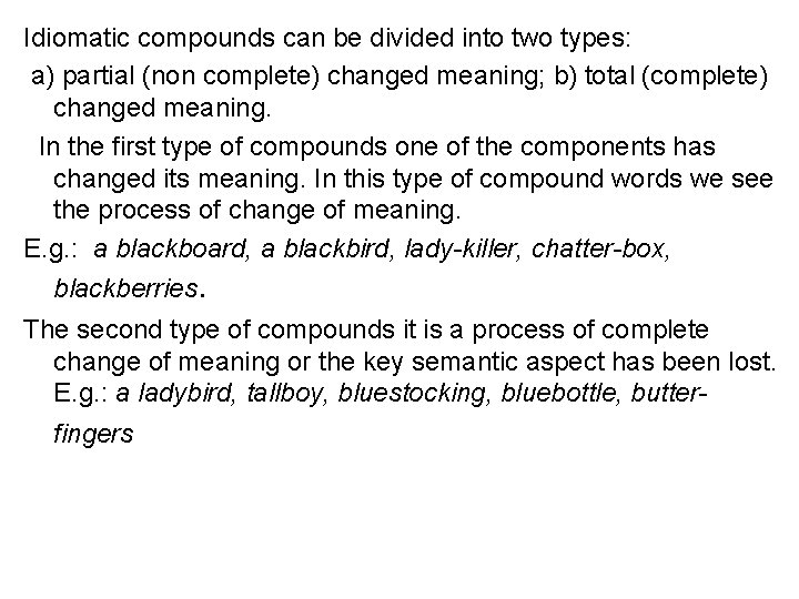 Idiomatic compounds can be divided into two types: a) partial (non complete) changed meaning;