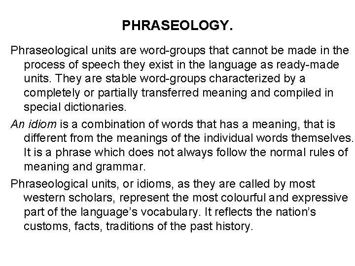 PHRASEOLOGY. Phraseological units are word-groups that cannot be made in the process of speech
