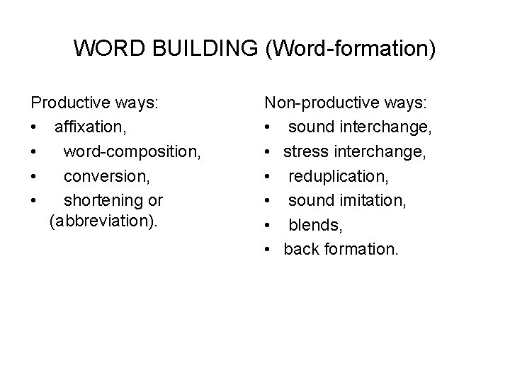 WORD BUILDING (Word-formation) Productive ways: • affixation, • word-composition, • conversion, • shortening or