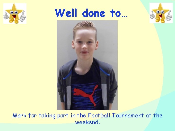 Well done to… Mark for taking part in the Football Tournament at the weekend.