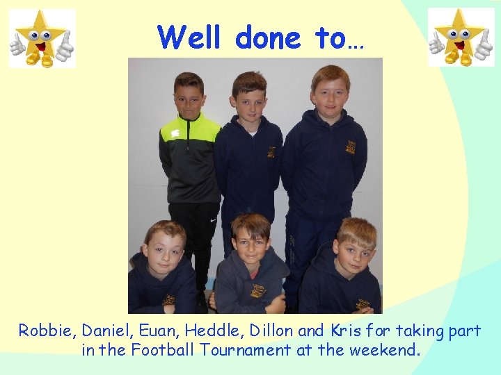 Well done to… Robbie, Daniel, Euan, Heddle, Dillon and Kris for taking part in
