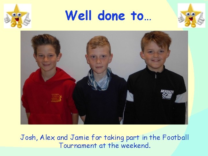 Well done to… Josh, Alex and Jamie for taking part in the Football Tournament