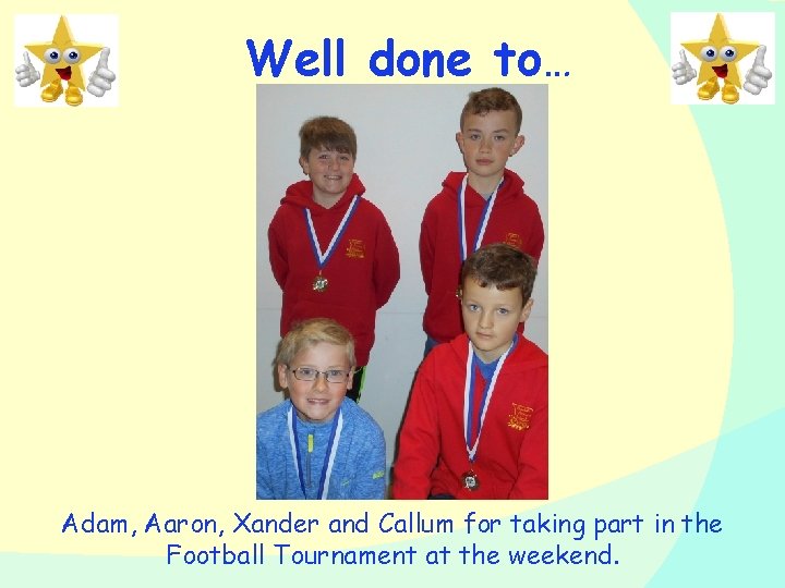 Well done to… Adam, Aaron, Xander and Callum for taking part in the Football