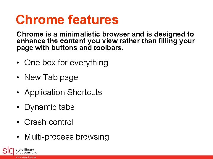 Chrome features Chrome is a minimalistic browser and is designed to enhance the content