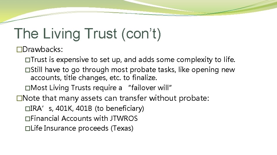 The Living Trust (con’t) �Drawbacks: �Trust is expensive to set up, and adds some