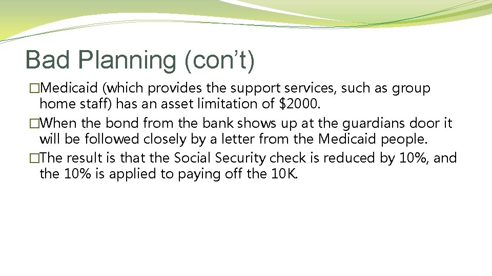 Bad Planning (con’t) �Medicaid (which provides the support services, such as group home staff)