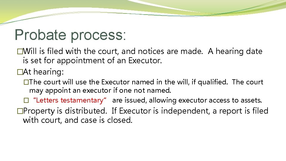 Probate process: �Will is filed with the court, and notices are made. A hearing