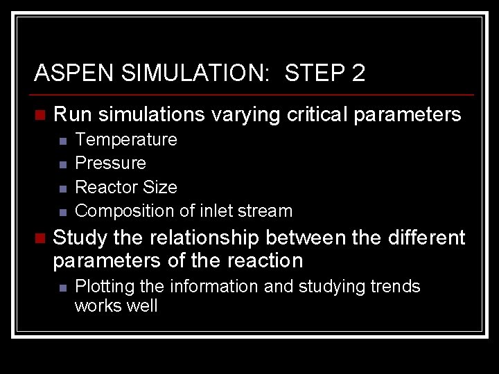 ASPEN SIMULATION: STEP 2 n Run simulations varying critical parameters n n n Temperature