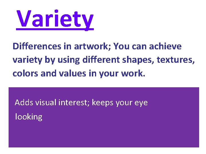Variety Differences in artwork; You can achieve variety by using different shapes, textures, colors