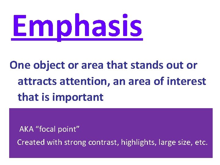 Emphasis One object or area that stands out or attracts attention, an area of