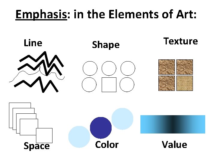 Emphasis: in the Elements of Art: Line Shape Texture Space Color Value 