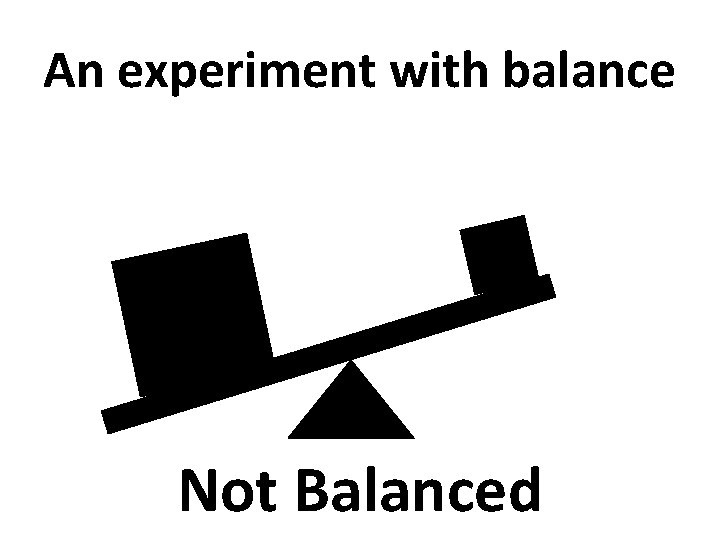 An experiment with balance Not Balanced 