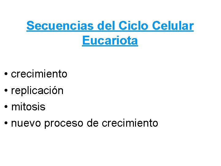 Secuencias del Ciclo Celular Eucariota • crecimiento • replicación • mitosis • nuevo proceso