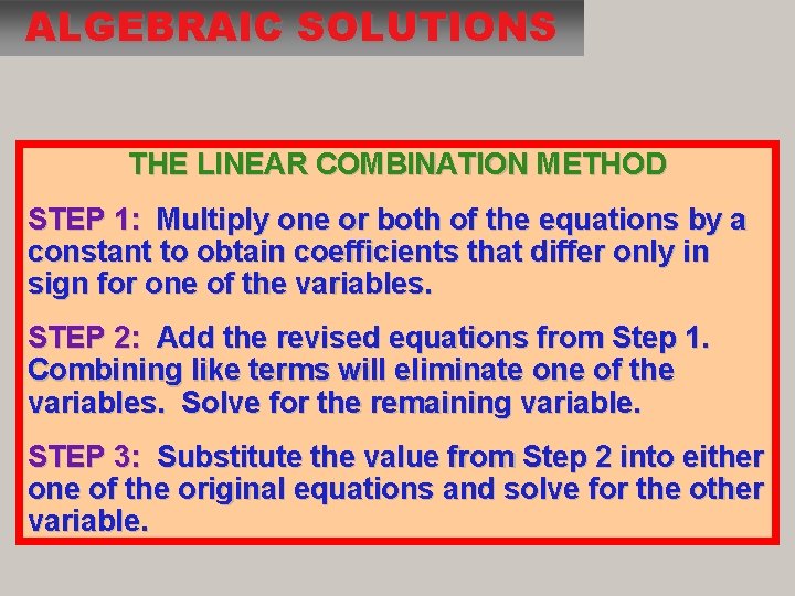 ALGEBRAIC SOLUTIONS THE LINEAR COMBINATION METHOD STEP 1: Multiply one or both of the ALGEBRAIC SOLUTIONS THE LINEAR COMBINATION METHOD STEP 1: Multiply one or both of the