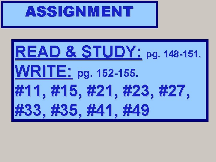 ASSIGNMENT READ & STUDY: pg. 148 -151. WRITE: pg. 152 -155. #11, #15, #21, ASSIGNMENT READ & STUDY: pg. 148 -151. WRITE: pg. 152 -155. #11, #15, #21,