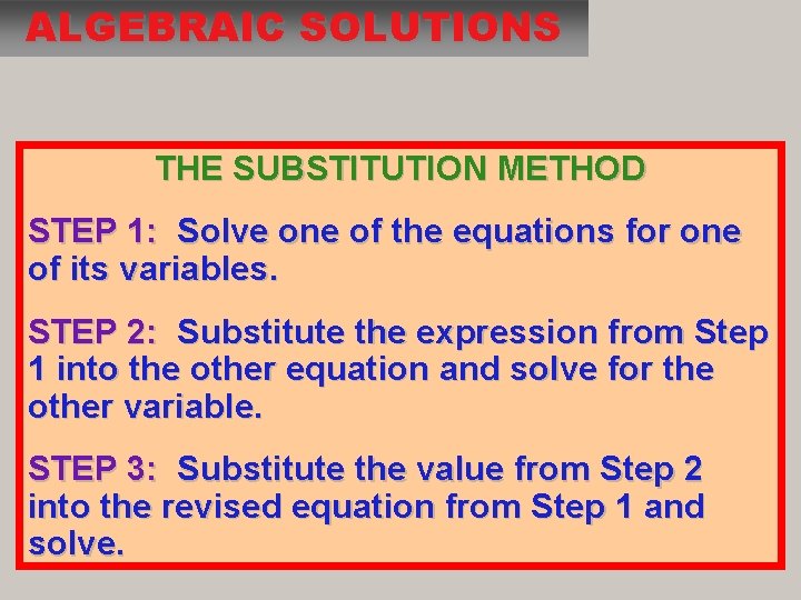 ALGEBRAIC SOLUTIONS THE SUBSTITUTION METHOD STEP 1: Solve one of the equations for one ALGEBRAIC SOLUTIONS THE SUBSTITUTION METHOD STEP 1: Solve one of the equations for one