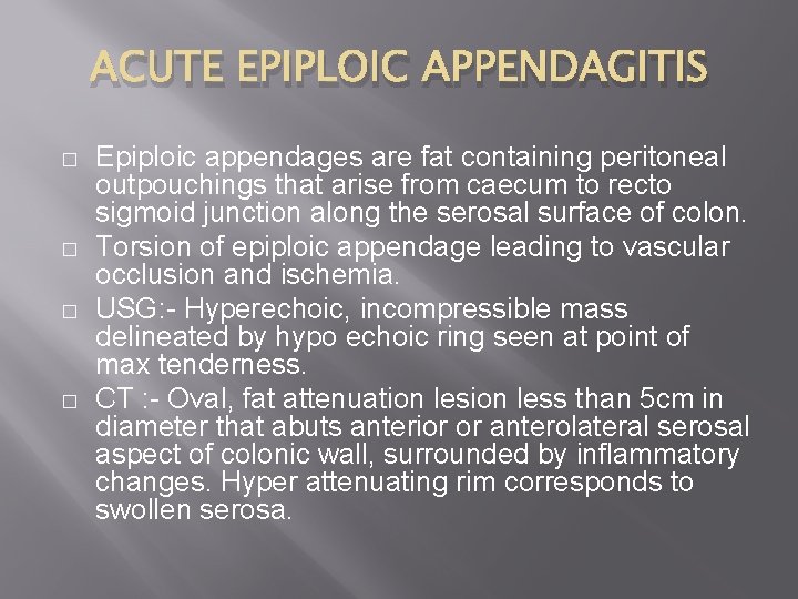 ACUTE EPIPLOIC APPENDAGITIS � � Epiploic appendages are fat containing peritoneal outpouchings that arise