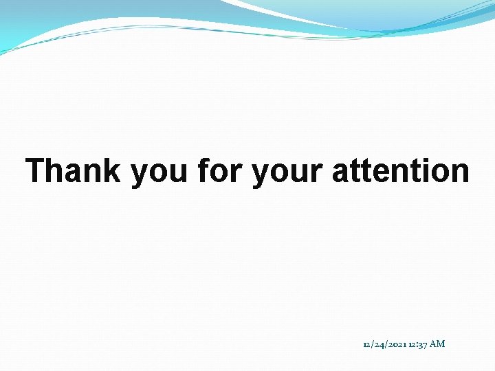 Thank you for your attention 12/24/2021 12: 37 AM 