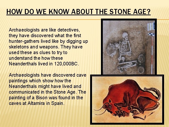 HOW DO WE KNOW ABOUT THE STONE AGE? Archaeologists are like detectives, they have