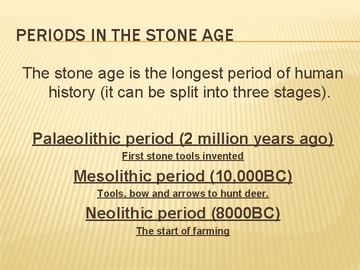 PERIODS IN THE STONE AGE The stone age is the longest period of human