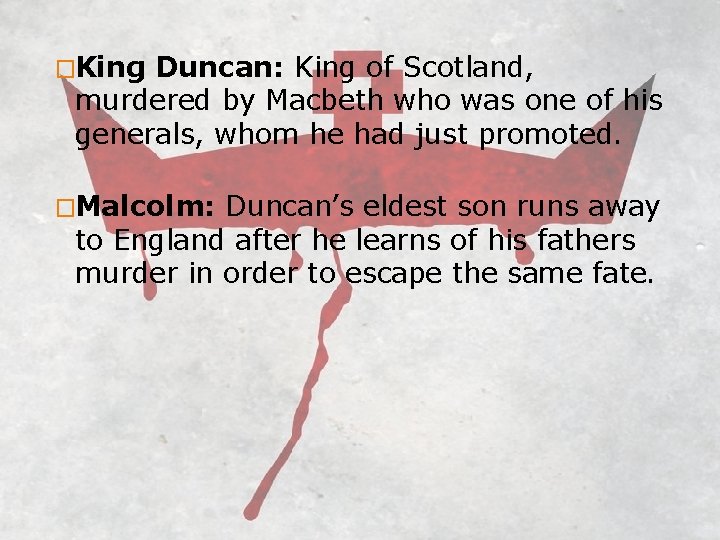 �King Duncan: King of Scotland, murdered by Macbeth who was one of his generals,