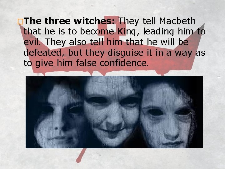 �The three witches: They tell Macbeth that he is to become King, leading him