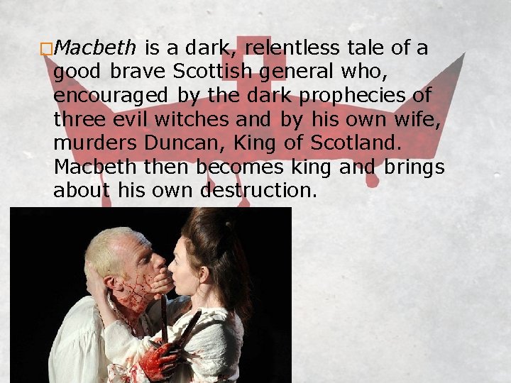 �Macbeth is a dark, relentless tale of a good brave Scottish general who, encouraged