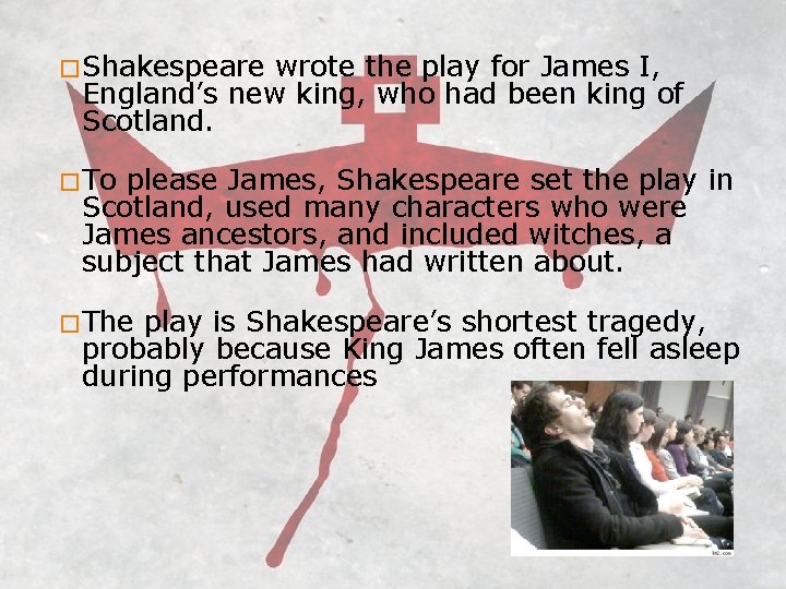 �Shakespeare wrote the play for James I, England’s new king, who had been king